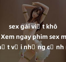sex gái việt không che Xem ngay phim sex mới nhất với những cảnh nóng hổi không thể bỏ lỡ! Cơ hội tận hưởng những khoảnh khắc đầy kích thích ngay hôm nay!
