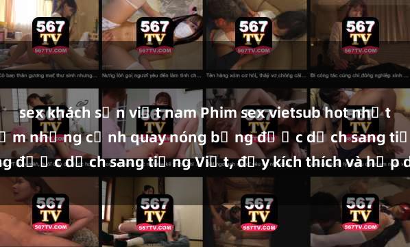 sex khách sạn việt nam Phim sex vietsub hot nhất - Xem ngay để trải nghiệm những cảnh quay nóng bỏng được dịch sang tiếng Việt, đầy kích thích và hấp dẫn.