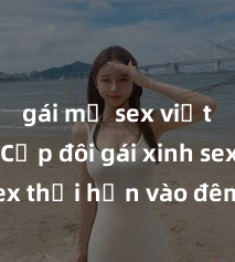 gái mỹ sex việt nam Cặp đôi gái xinh sex thổi hồn vào đêm muộn