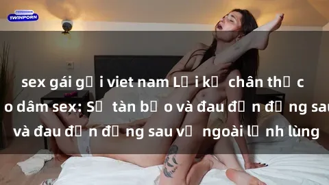 sex gái gọi viet nam Lời kể chân thực về thực tế của bạo dâm sex: Sự tàn bạo và đau đớn đằng sau vẻ ngoài lạnh lùng