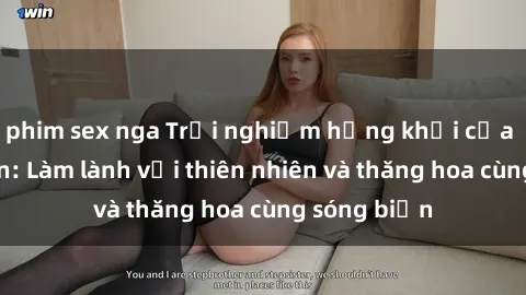 phim sex nga Trải nghiệm hứng khởi của sex bãi biển: Làm lành với thiên nhiên và thăng hoa cùng sóng biển