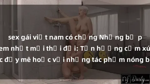 sex gái việt nam có chồng Những bộ phim sex Mỹ đáng xem nhất mọi thời đại: Tận hưởng cảm xúc đầy mê hoặc với những tác phẩm nóng bỏng đầy sức lôi cuốn.