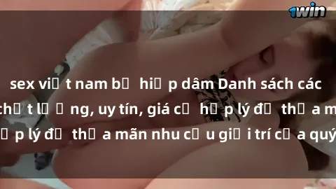 sex việt nam bị hiếp dâm Danh sách các gái gọi Việt Nam chất lượng, uy tín, giá cả hợp lý để thỏa mãn nhu cầu giải trí của quý khách