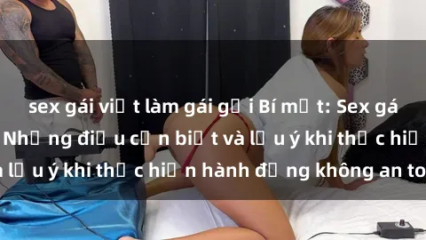 sex gái việt làm gái gọi Bí mật: Sex gái Việt Nam có bầu - Những điều cần biết và lưu ý khi thực hiện hành động không an toàn