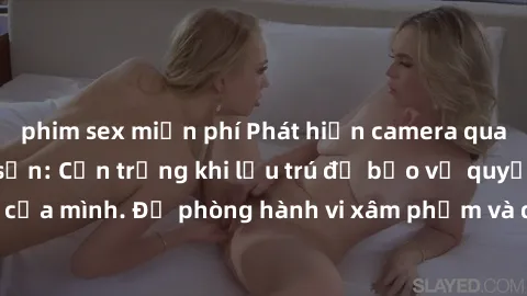phim sex miễn phí Phát hiện camera quay lén trong khách sạn: Cẩn trọng khi lưu trú để bảo vệ quyền riêng tư của mình. Đề phòng hành vi xâm phạm và đảm bảo an toàn khi ở khách sạn.