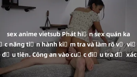 sex anime vietsub Phát hiện sex quán karaoke: Cơ quan chức năng tiến hành kiểm tra và làm rõ vụ việc tại quán karaoke đầu tiên. Công an vào cuộc điều tra để xác định nguyên nhân và xử lý hậu quả.