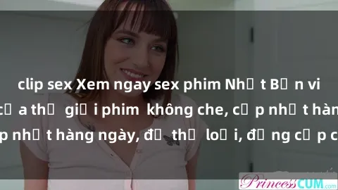 clip sex Xem ngay sex phim Nhật Bản vietsub – đỉnh cao của thế giới phim  không che, cập nhật hàng ngày, đủ thể loại, đẳng cấp chất lượng.