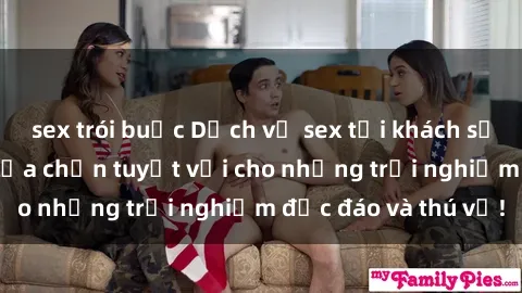 sex trói buộc Dịch vụ sex tại khách sạn ở Việt Nam: Sự lựa chọn tuyệt vời cho những trải nghiệm độc đáo và thú vị!