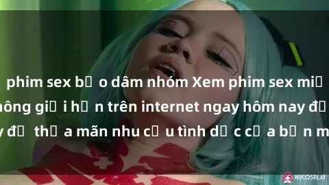 phim sex bạo dâm nhóm Xem phim sex miễn phí hoàn toàn không giới hạn trên internet ngay hôm nay để thỏa mãn nhu cầu tình dục của bạn mà không tốn chi phí.
