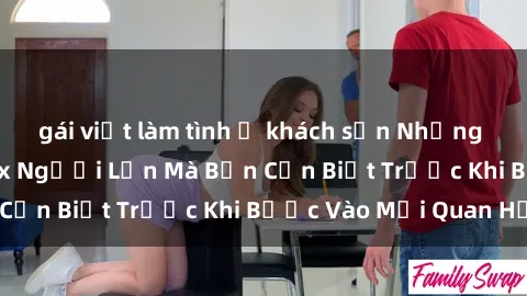 gái việt làm tình ở khách sạn Những Điều Bí Mật Về Sex Người Lớn Mà Bạn Cần Biết Trước Khi Bước Vào Mối Quan Hệ