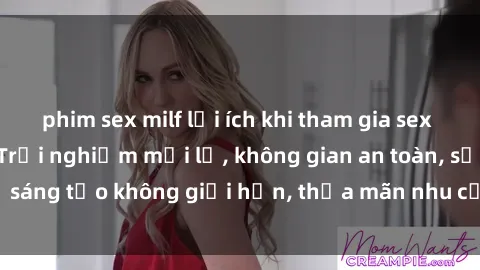 phim sex milf lợi ích khi tham gia sex online không che: Trải nghiệm mới lạ, không gian an toàn, sự sáng tạo không giới hạn, thỏa mãn nhu cầu tình dục của bạn.