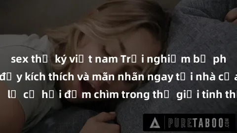 sex thư ký việt nam Trải nghiệm bộ phim jav không che đầy kích thích và mãn nhãn ngay tại nhà của bạn! Đừng bỏ lỡ cơ hội đắm chìm trong thế giới tinh thần mới mẻ mà bộ phim này mang đến!
