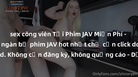 sex công viên Tải Phim JAV Miễn Phí - Thưởng thức hàng ngàn bộ phim JAV hot nhất chỉ cần click download. Không cần đăng ký, không quảng cáo - Dễ dàng tải về và xem online!