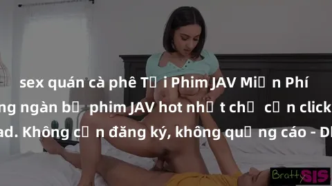 sex quán cà phê Tải Phim JAV Miễn Phí - Thưởng thức hàng ngàn bộ phim JAV hot nhất chỉ cần click download. Không cần đăng ký, không quảng cáo - Dễ dàng tải về và xem online!