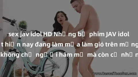 sex jav idol HD Những bộ phim JAV idol không che hot nhất hiện nay đang làm mưa làm gió trên mạng, hấp dẫn không chỉ người hâm mộ mà còn cả những ai mới tìm hiểu về thể loại này!