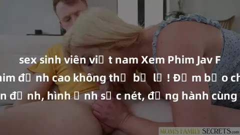 sex sinh viên việt nam Xem Phim Jav Full HD: Những bộ phim đỉnh cao không thể bỏ lỡ! Đảm bảo chất lượng ổn định, hình ảnh sắc nét, đồng hành cùng bạn trong những giây phút thư giãn!
