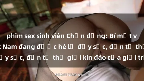 phim sex sinh viên Chấn động: Bí mật về sex nữ sinh Việt Nam đang được hé lộ đầy sốc, đến từ thế giới kín đáo của giới trẻ.