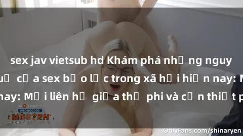 sex jav vietsub hd Khám phá những nguyên nhân và hậu quả của sex bạo lực trong xã hội hiện nay: Mối liên hệ giữa thị phi và cần thiết phải ngăn chặn.