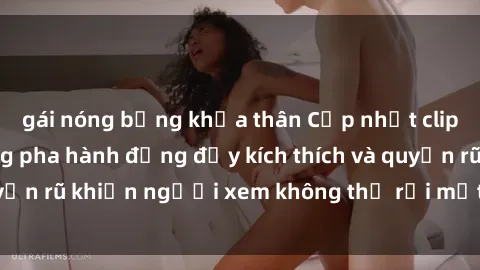 gái nóng bỏng khỏa thân Cập nhật clip nóng BDSM: Những pha hành động đầy kích thích và quyến rũ khiến người xem không thể rời mắt. Đừng bỏ lỡ!