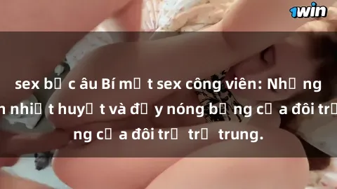 sex bắc âu Bí mật sex công viên: Những câu chuyện nhiệt huyết và đầy nóng bỏng của đôi trẻ trẻ trung.