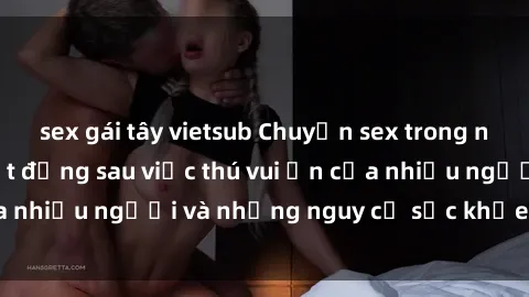 sex gái tây vietsub Chuyện sex trong nhà vệ sinh: Sự thật đằng sau việc thú vui ẩn của nhiều người và những nguy cơ sức khỏe cần lưu ý