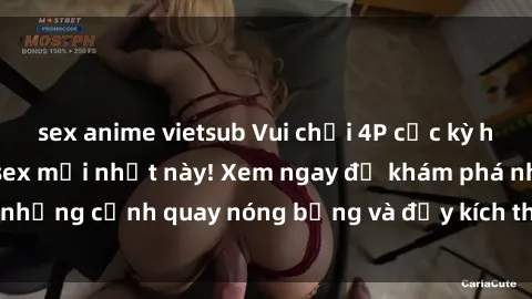 sex anime vietsub Vui chơi 4P cực kỳ hấp dẫn trong phim sex mới nhất này! Xem ngay để khám phá những cảnh quay nóng bỏng và đầy kích thích của bộ phim này!