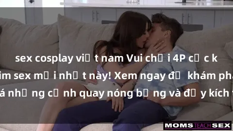 sex cosplay việt nam Vui chơi 4P cực kỳ hấp dẫn trong phim sex mới nhất này! Xem ngay để khám phá những cảnh quay nóng bỏng và đầy kích thích của bộ phim này!