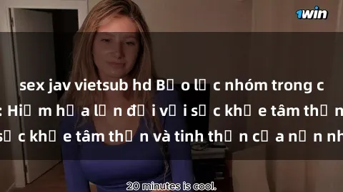 sex jav vietsub hd Bạo lực nhóm trong các hành vi tình dục: Hiểm họa lớn đối với sức khỏe tâm thần và tinh thần của nạn nhân.