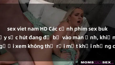 sex viet nam HD Các cảnh phim sex bukkake hấp dẫn và đầy sức hút đang đổ bộ vào màn ảnh, khiến người xem không thể rời mắt khỏi những cảnh quay đầy kích thích.