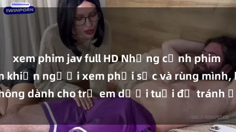 xem phim jav full HD Những cảnh phim sex bạo dâm nhóm khiến người xem phải sốc và rùng mình, không dành cho trẻ em dưới tuổi để tránh ảnh hưởng tiêu cực.
