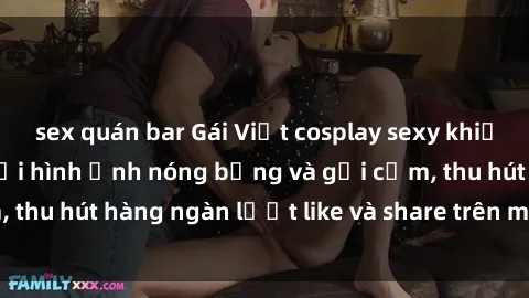 sex quán bar Gái Việt cosplay sexy khiến fan phát cuồng với hình ảnh nóng bỏng và gợi cảm, thu hút hàng ngàn lượt like và share trên mạng xã hội.