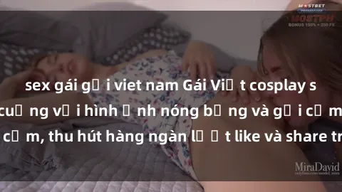 sex gái gọi viet nam Gái Việt cosplay sexy khiến fan phát cuồng với hình ảnh nóng bỏng và gợi cảm, thu hút hàng ngàn lượt like và share trên mạng xã hội.