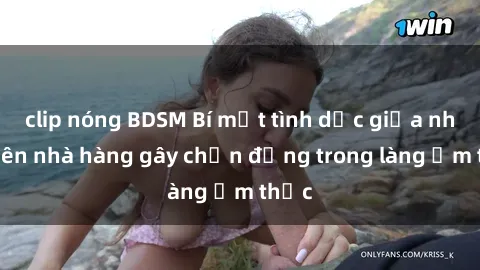 clip nóng BDSM Bí mật tình dục giữa nhân viên nhà hàng gây chấn động trong làng ẩm thực