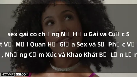 sex gái có chồng Nữ Hầu Gái và Cuộc Sống Của Họ: Bí Mật Về Mối Quan Hệ Giữa Sex và Sự Phục Vụ, Những Cảm Xúc và Khao Khát Bị Lẫn Lộn Trong Lĩnh Vực Này.