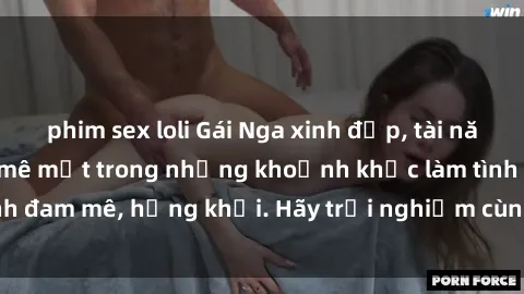 phim sex loli Gái Nga xinh đẹp, tài năng khiến bạn phải mê mệt trong những khoảnh khắc làm tình đam mê, hứng khởi. Hãy trải nghiệm cùng họ ngay hôm nay!