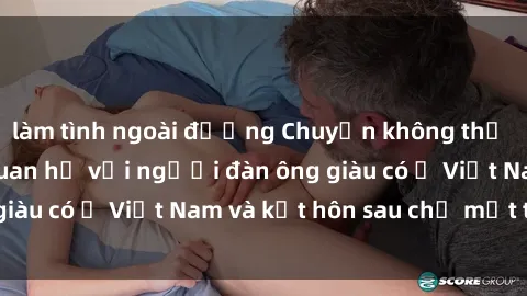 làm tình ngoài đường Chuyện không thể tin nổi: Gái Tây quan hệ với người đàn ông giàu có ở Việt Nam và kết hôn sau chỉ một tháng