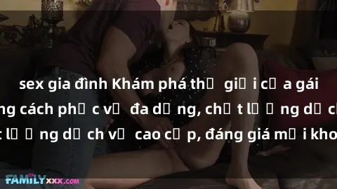 sex gia đình Khám phá thế giới của gái gọi Việt Nam: Phong cách phục vụ đa dạng, chất lượng dịch vụ cao cấp, đáng giá mọi khoản chi phí
