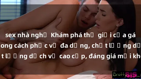 sex nhà nghỉ Khám phá thế giới của gái gọi Việt Nam: Phong cách phục vụ đa dạng, chất lượng dịch vụ cao cấp, đáng giá mọi khoản chi phí