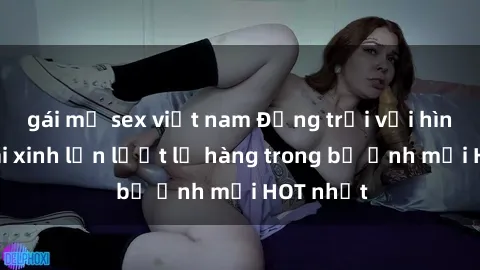 gái mỹ sex việt nam Động trời với hình ảnh gái xinh lần lượt lộ hàng trong bộ ảnh mới HOT nhất