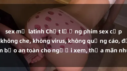 sex mỹ latinh Chất lượng phim sex cập nhật mới nhất, không che, không virus, không quảng cáo, đảm bảo an toàn cho người xem, thỏa mãn nhu cầu tình dục của bạn.