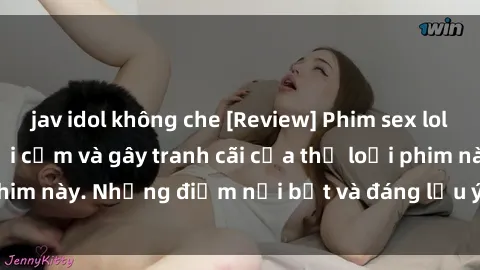 jav idol không che [Review] Phim sex loli: Đánh giá về sự gợi cảm và gây tranh cãi của thể loại phim này. Những điểm nổi bật và đáng lưu ý khi xem phim loli.