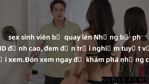 sex sinh viên bị quay lén Những bộ phim sex không che HD đỉnh cao, đem đến trải nghiệm tuyệt vời cho người xem.Đón xem ngay để khám phá những cảnh quay đẹp mắt và kích thích.