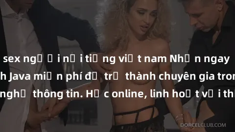 sex người nổi tiếng việt nam Nhận ngay khoá học lập trình Java miễn phí để trở thành chuyên gia trong lĩnh vực công nghệ thông tin. Học online, linh hoạt với thời gian, không giới hạn địa điểm. Đăng k