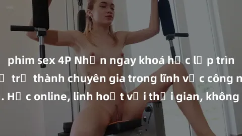 phim sex 4P Nhận ngay khoá học lập trình Java miễn phí để trở thành chuyên gia trong lĩnh vực công nghệ thông tin. Học online, linh hoạt với thời gian, không giới hạn địa điểm. Đăng ký ngay!