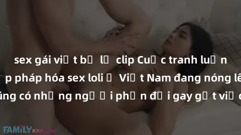 sex gái việt bị lộ clip Cuộc tranh luận về việc có nên hợp pháp hóa sex loli ở Việt Nam đang nóng lên. Đồng thời, cũng có những người phản đối gay gắt việc này vì lo ngại về tác động tiêu cực lên trẻ