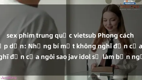 sex phim trung quốc vietsub Phong cách sex jav idol siêu hấp dẫn: Những bí mật không nghĩ đến của ngôi sao jav idol sẽ làm bạn ngạc nhiên!