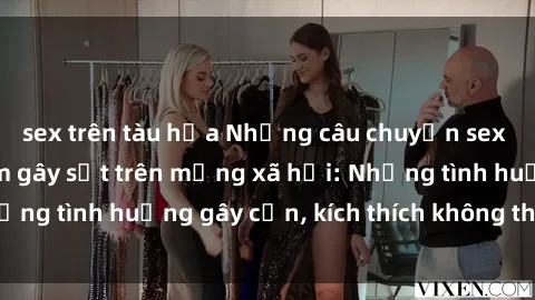 sex trên tàu hỏa Những câu chuyện sex sinh viên Việt Nam gây sốt trên mạng xã hội: Những tình huống gây cấn, kích thích không thể bỏ qua