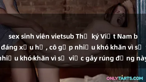 sex sinh viên vietsub Thư ký Việt Nam bị phát tán clip sex đáng xấu hổ, cô gặp nhiều khó khăn vì sự việc gây rúng động này.
