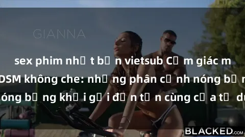 sex phim nhật bản vietsub Cảm giác mạnh mẽ với sex BDSM không che: những phân cảnh nóng bỏng khơi gợi đến tận cùng của tư duy và cơ thể.