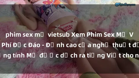 phim sex mỹ vietsub Xem Phim Sex Mỹ Vietsub Online Miễn Phí Độc Đáo - Đỉnh cao của nghệ thuật đồng tính Mỹ được dịch ra tiếng Việt cho người xem hiểu rõ hơn.